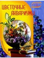 Попова, Юлия "Цветочные аквариумы. Рекомендовано специалистами Ботанического сада МГУ"