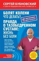 Бубновский С. "Болят колени. Что делать? Правда о тазобедренном суставе: жизнь без боли. Боли в суставах: артрит или артроз? Реабилитация после травм и операций. Эндопротезирование суставов - за и против. Курс упражнений для больных суставов"