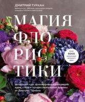 Магия флористики. Авторский курс аранжировки композиций. Идеи, стиль и профессиональные приемы