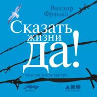 Виктор Франкл "Сказать жизни «ДА!»: психолог в концлагере (аудиокнига)"