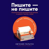 Евгения Пельтек "Пишите – не пишите: Психологическое руководство для авторов по работе с текстом и собой (аудиокнига)"