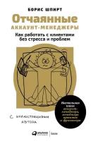 Борис Шпирт "Отчаянные аккаунт-менеджеры: Как работать с клиентами без стресса и проблем. Настольная книга аккаунт-менеджера, менеджера проектов и фрилансера (электронная книга)"