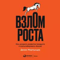 Денис Мартынцев "Взлом роста: Как ускорить развитие продукта и масштабировать бизнес (аудиокнига)"