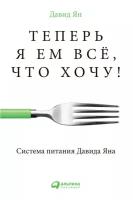 Давид Ян "Теперь я ем все, что хочу! Система питания Давида Яна (электронная книга)"