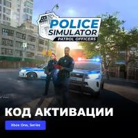 Игра Police Simulator Patrol Officers Xbox One, Xbox Series X|S электронный ключ Турция