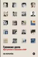 Ева Меркачёва "Громкие дела: Преступления и наказания в СССР (электронная книга)"