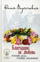 Вознесенская Юлия Николаевна "Благодарю за любовь. "Русские дела" графини Апраксиной"