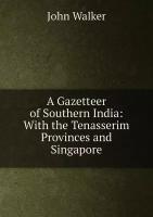 A Gazetteer of Southern India: With the Tenasserim Provinces and Singapore