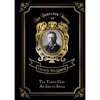 Haggard Henry Rider "The Yellow God: An Idol of Africa. Volume 16"