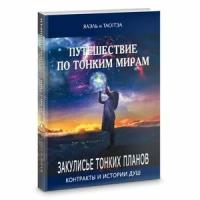 Путешествие по тонким мирам. Закулисье Тонких планов. Контракты и истории душ. Книга 1