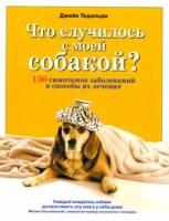 Джейк Тедальди "Что случилось с моей собакой? 150 симптомов заболеваний и способы их лечения"