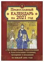 Православный календарь на 2021 год с Ветхозаветными, Евангельскими и Апостольскими чтениями, тропарями и кондаками на каждый день