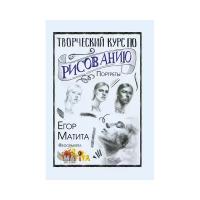 Матита Егор "Творческий курс по рисованию. Портреты"