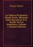 La Vedova Di Quattro Mariti Ossia, Memorie Della Baronessa N.N. Scritte Da Lei Medesima, Volume 1 (Italian Edition)