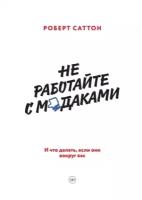 Саттон Р. "Не работайте с мудаками. И что делать, если они вокруг вас. 4-е изд."