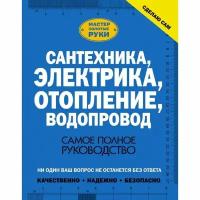 АСТ Сантехника, электрика, отопление, водопровод. Самое полное руководство