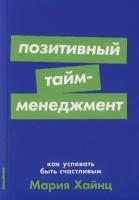 Мария Хайнц "Позитивный тайм-менеджмент: Как успевать быть счастливым"