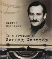 Соловьев С.А. "Те, с которыми я… Леонид Филатов"