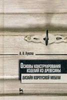 Лукаш А.А. "Основы конструирования изделий из древесины. Дизайн корпусной мебели. Учебное пособие. Гриф УМО вузов РФ"