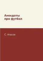 С. Атасов "Анекдоты про футбол"