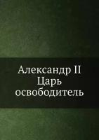 Александр II. Царь-освободитель