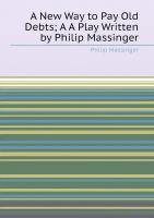 A New Way to Pay Old Debts; A A Play Written by Philip Massinger