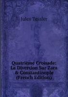 Quatrième Croisade: La Diversion Sur Zara & Constantinople (French Edition)