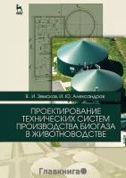 Александров И.Ю. "Проектирование технических систем производства биогаза в животноводстве. Учебное пособие. Гриф Министерства сельского хозяйства РФ"