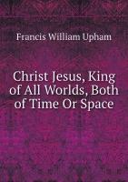 Christ Jesus, King of All Worlds, Both of Time Or Space