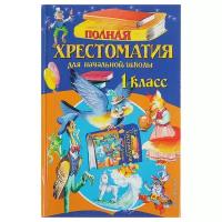 Эксмо «Полная хрестоматия для начальной школы, 1 класс», 6-е издание, исправленное и дополненное, Чуковский К. И., Осеева В. А