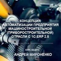 Видеокурс концепция автоматизации предприятия машиностроительной (приборостроительной) отрасли С 1С