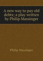 A new way to pay old debts; a play written by Philip Massinger