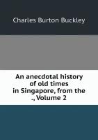 An anecdotal history of old times in Singapore, from the ., Volume 2