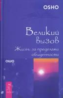 Ошо "Великий вызов. Жизнь за пределами обыденности"