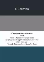 Священная летопись. Том 4. Часть 1. Пророки и пророчества до разделения царств в священных книгах этого периода. Часть 2. Пророки: Илия, Елисей и Иона