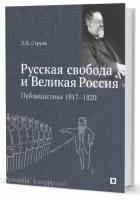 Русская свобода и Великая Россия. Публицистика 1917-1920 гг