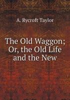 The Old Waggon; Or, the Old Life and the New