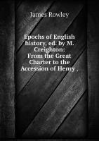 Epochs of English history, ed. by M. Creighton: From the Great Charter to the Accession of Henry