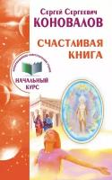 Сергей Сергеевич Коновалов "Счастливая книга. Информационно-энергетическое учение. Начальный курс"