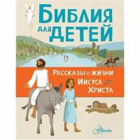 АСТ издательство Библия для детей. Рассказы о жизни Иисуса Христа