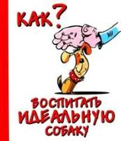 Наталья Судьина "Как воспитать идеальную собаку"