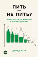 Дэвид Натт "Пить или не пить? Новая наука об алкоголе и вашем здоровье (электронная книга)"