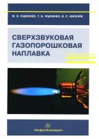 Сверхзвуковая газопорошковая наплавка: учебник. Радченко М.В., Радченко Т.Б., Киселев В.С. Инфра-Инженерия