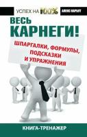 Весь Карнеги! Шпаргалки, формулы, подсказки и упражнения. Книга-тренажер