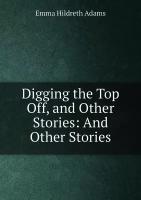 Digging the Top Off, and Other Stories: And Other Stories