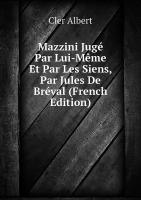 Mazzini Jugé Par Lui-Même Et Par Les Siens, Par Jules De Bréval (French Edition)