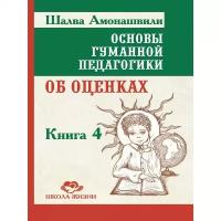 Амонашвили Ш.А. "Основы гуманной педагогики. Книга 4. Об оценках"