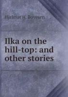 Ilka on the hill-top: and other stories