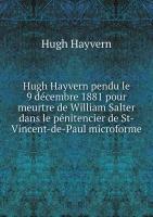 Hugh Hayvern pendu le 9 décembre 1881 pour meurtre de William Salter dans le pénitencier de St-Vincent-de-Paul microforme