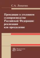 Лопатин Сергей Александрович "Преюдиция в уголовном судопроизводстве Российской Федерации. Реализация или преодоление"